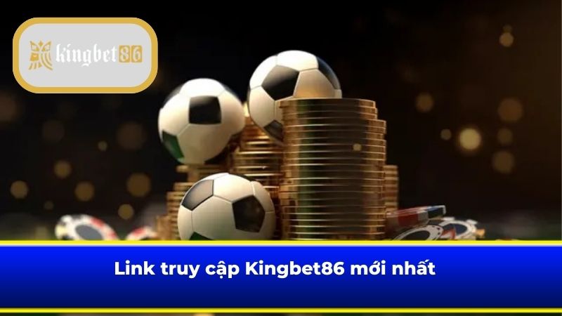 Link truy cập Kingbet86 mới nhất